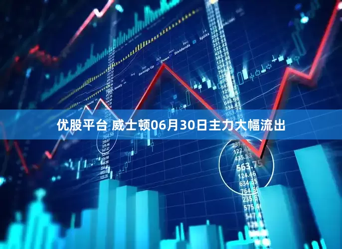 优股平台 威士顿06月30日主力大幅流出